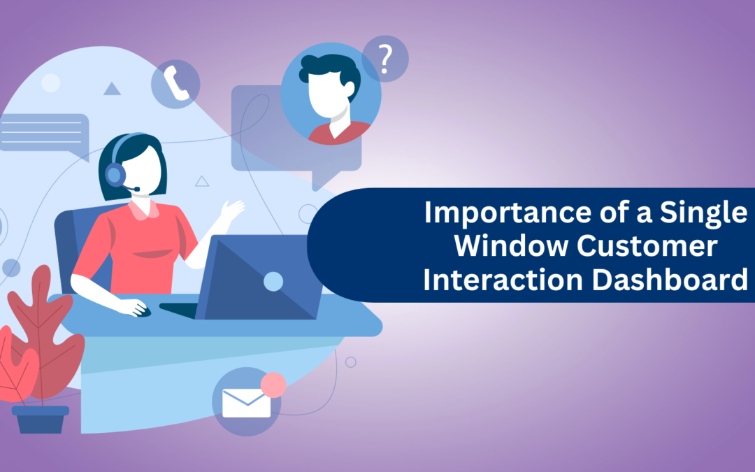 Importance of a Single Window Customer Interaction Dashboard